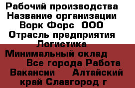 Рабочий производства › Название организации ­ Ворк Форс, ООО › Отрасль предприятия ­ Логистика › Минимальный оклад ­ 25 000 - Все города Работа » Вакансии   . Алтайский край,Славгород г.